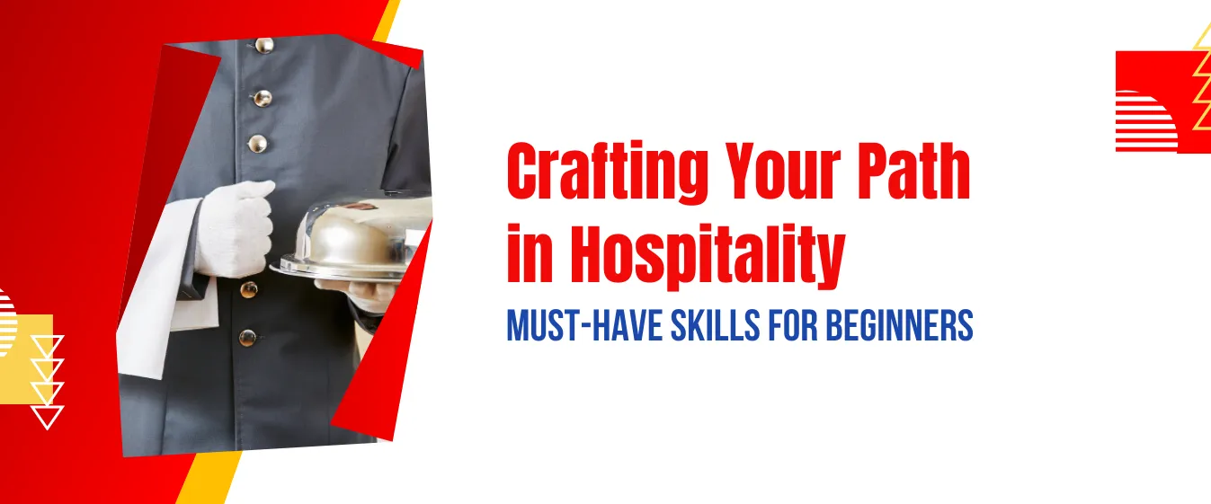 Crafting Your Path in Hospitality: Must-Have Skills for Beginners