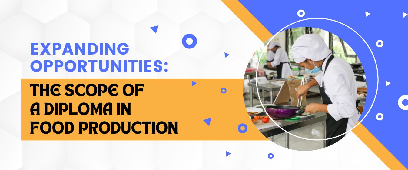 Expanding Opportunities: The Scope of a Diploma in Food Production
