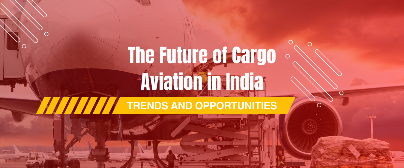 The Future of Cargo Aviation in India: Trends and Opportunities