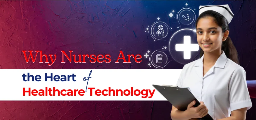 Why Nurses Are the Heart of Healthcare Technology